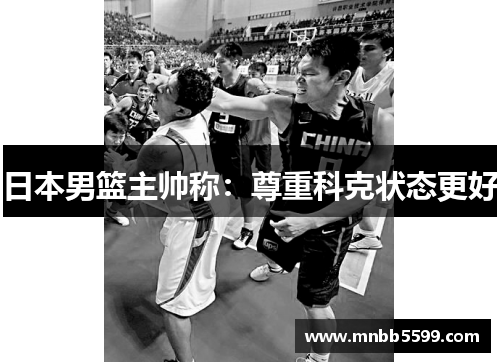 日本男篮主帅称：尊重科克状态更好